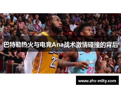 巴特勒热火与电竞Ana战术激情碰撞的背后