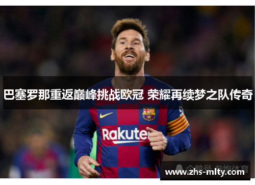 巴塞罗那重返巅峰挑战欧冠 荣耀再续梦之队传奇