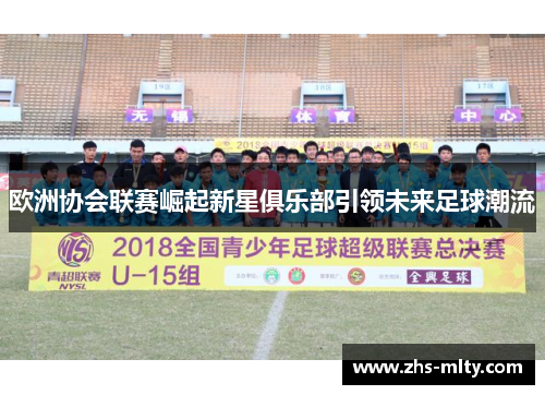 欧洲协会联赛崛起新星俱乐部引领未来足球潮流