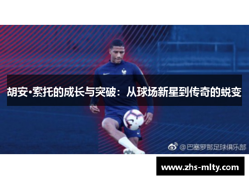 胡安·索托的成长与突破：从球场新星到传奇的蜕变