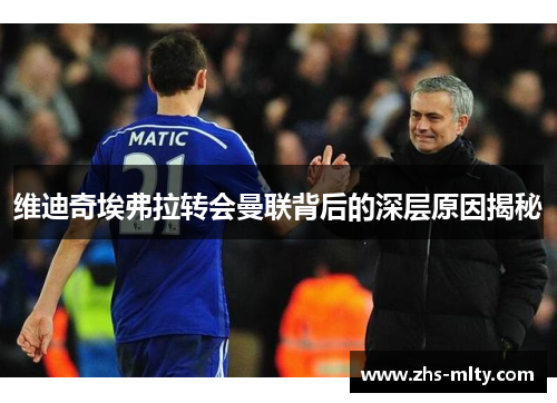 维迪奇埃弗拉转会曼联背后的深层原因揭秘
