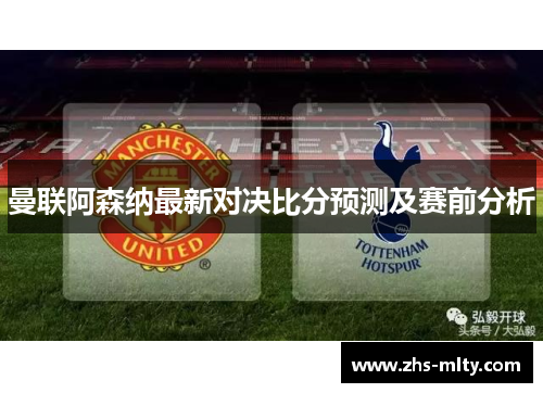 曼联阿森纳最新对决比分预测及赛前分析