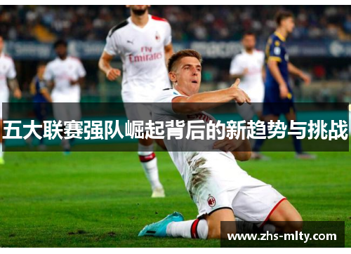 五大联赛强队崛起背后的新趋势与挑战